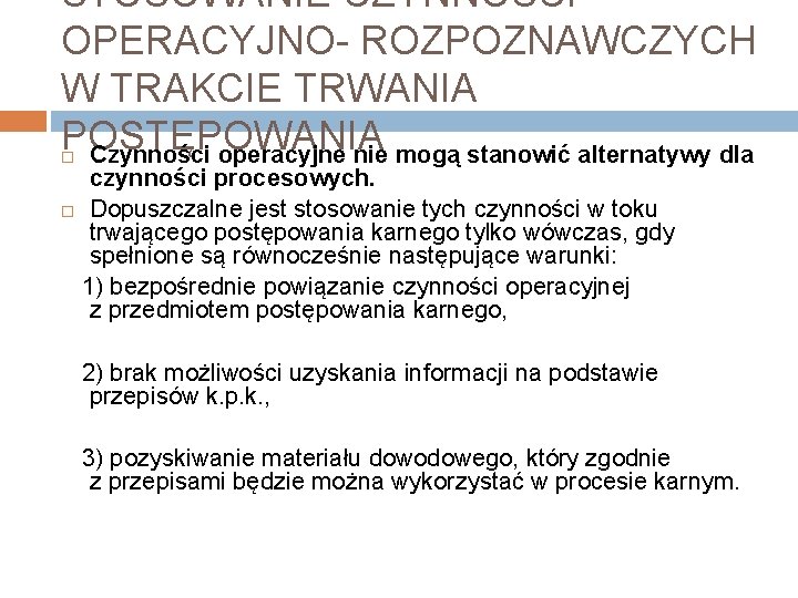 STOSOWANIE CZYNNOŚCI OPERACYJNO- ROZPOZNAWCZYCH W TRAKCIE TRWANIA POSTĘPOWANIA Czynności operacyjne nie mogą stanowić alternatywy