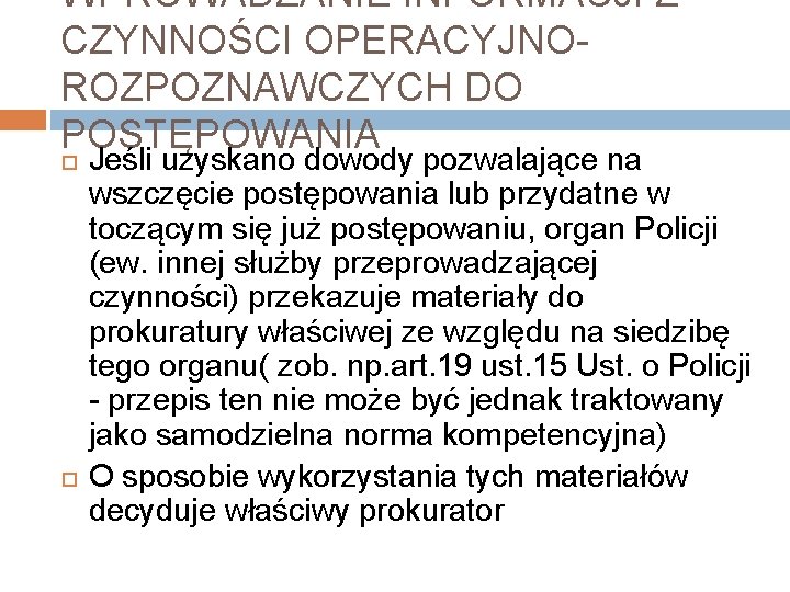 WPROWADZANIE INFORMACJI Z CZYNNOŚCI OPERACYJNO- ROZPOZNAWCZYCH DO POSTĘPOWANIA Jeśli uzyskano dowody pozwalające na wszczęcie