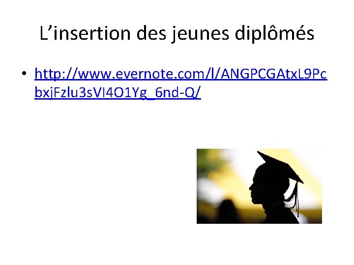 L’insertion des jeunes diplômés • http: //www. evernote. com/l/ANGPCGAtx. L 9 Pc bxj. Fzlu