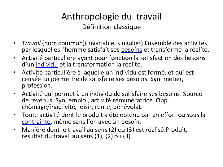 Anthropologie du travail Définition classique • Travail (nom commun)(Invariable, singulier) Ensemble des activités par