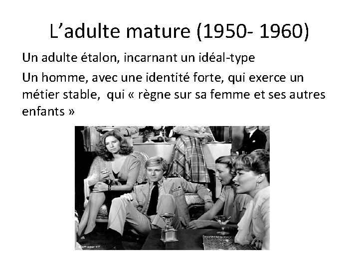 L’adulte mature (1950 - 1960) Un adulte étalon, incarnant un idéal-type Un homme, avec