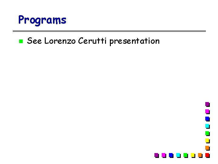 Programs See Lorenzo Cerutti presentation 