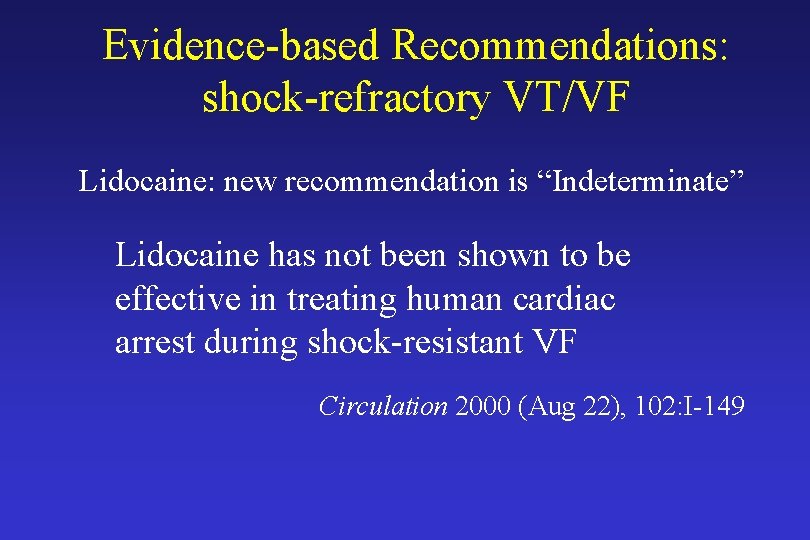 Evidence-based Recommendations: shock-refractory VT/VF Lidocaine: new recommendation is “Indeterminate” Lidocaine has not been shown
