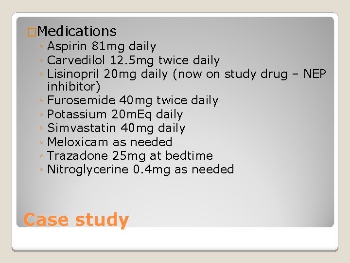 �Medications ◦ Aspirin 81 mg daily ◦ Carvedilol 12. 5 mg twice daily ◦