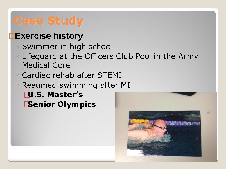 Case Study �Exercise history ◦ Swimmer in high school ◦ Lifeguard at the Officers