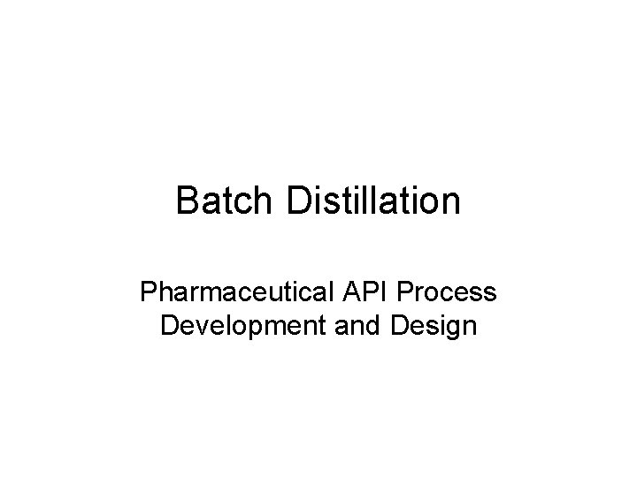 Batch Distillation Pharmaceutical API Process Development and Design 