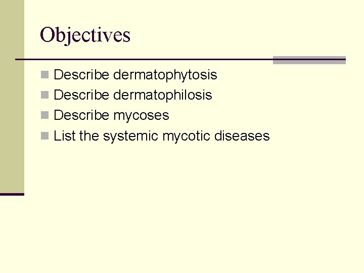 Objectives n Describe dermatophytosis n Describe dermatophilosis n Describe mycoses n List the systemic