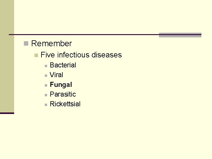 n Remember n Five infectious diseases n n n Bacterial Viral Fungal Parasitic Rickettsial