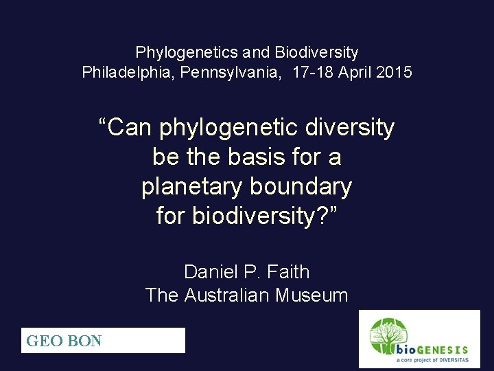 Phylogenetics and Biodiversity Philadelphia, Pennsylvania, 17 -18 April 2015 “Can phylogenetic diversity be the