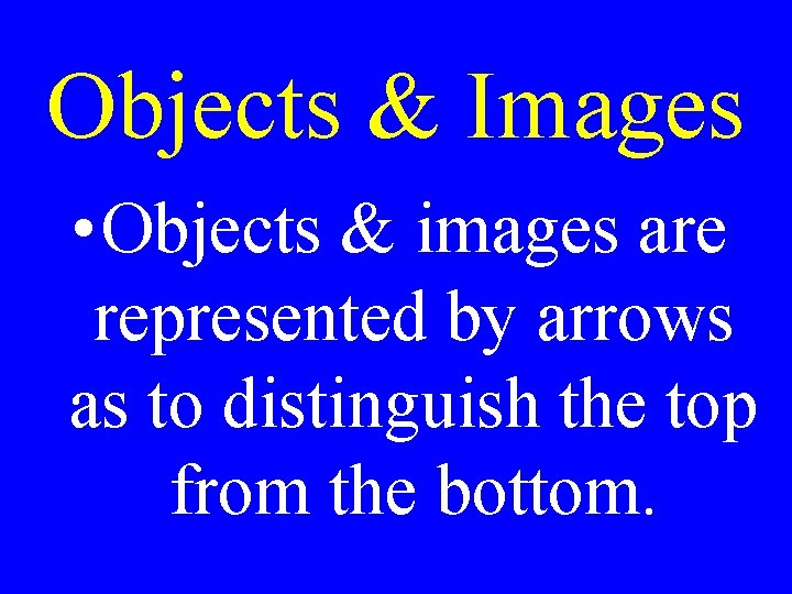 Objects & Images • Objects & images are represented by arrows as to distinguish