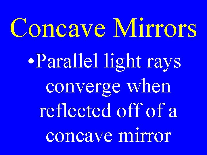 Concave Mirrors • Parallel light rays converge when reflected off of a concave mirror