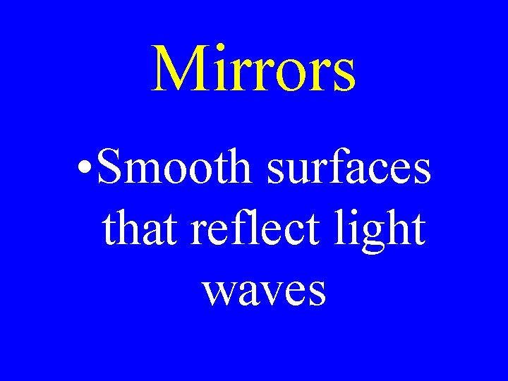 Mirrors • Smooth surfaces that reflect light waves 