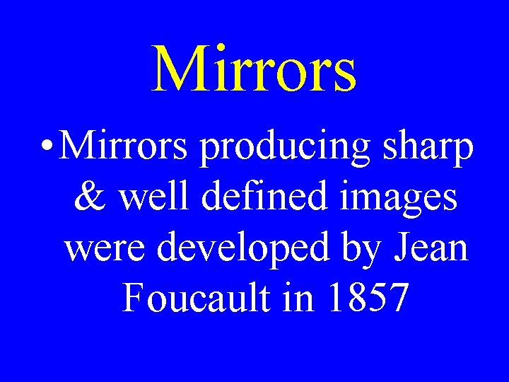 Mirrors • Mirrors producing sharp & well defined images were developed by Jean Foucault