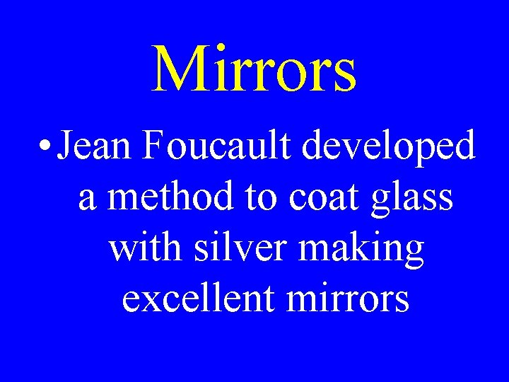 Mirrors • Jean Foucault developed a method to coat glass with silver making excellent