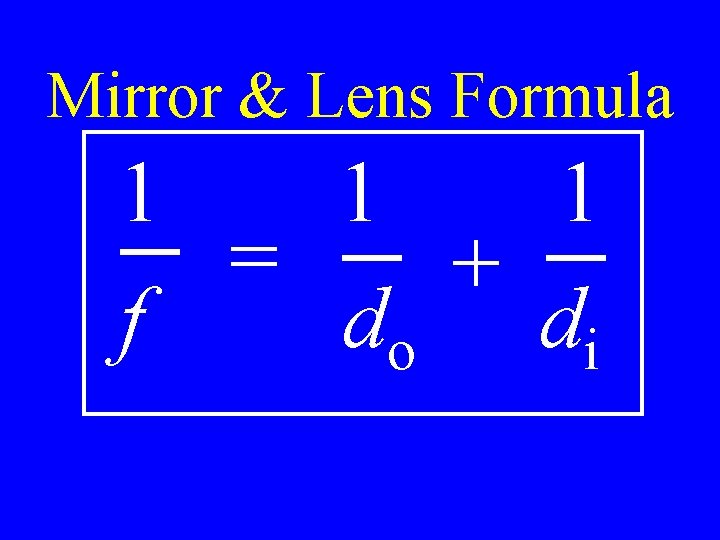 Mirror & Lens Formula 1 1 1 = + f do di 