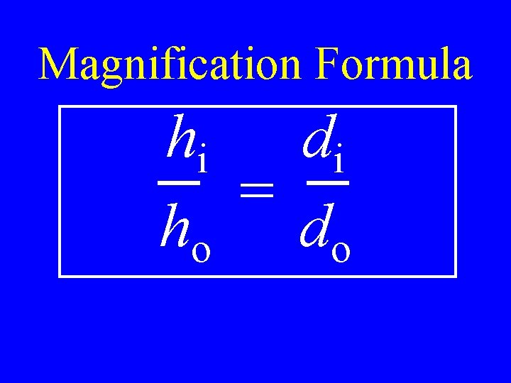 Magnification Formula hi di = ho do 