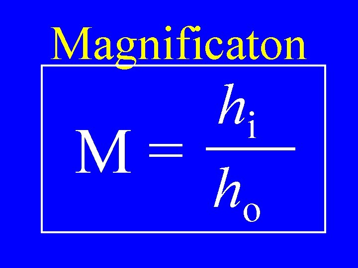 Magnificaton hi M= ho 