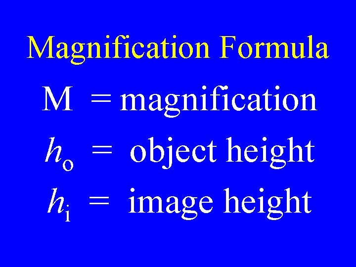 Magnification Formula M = magnification ho = object height hi = image height 