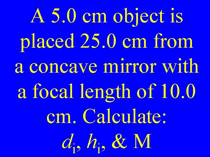 A 5. 0 cm object is placed 25. 0 cm from a concave mirror