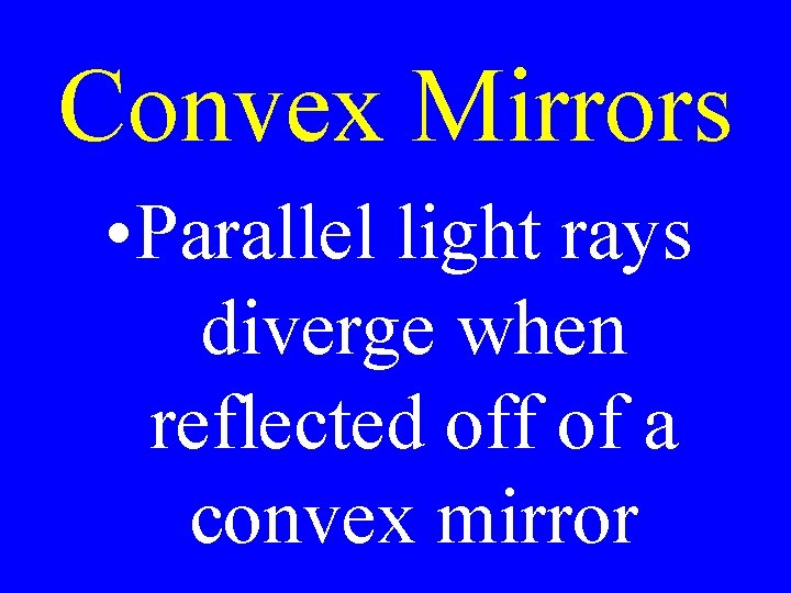 Convex Mirrors • Parallel light rays diverge when reflected off of a convex mirror