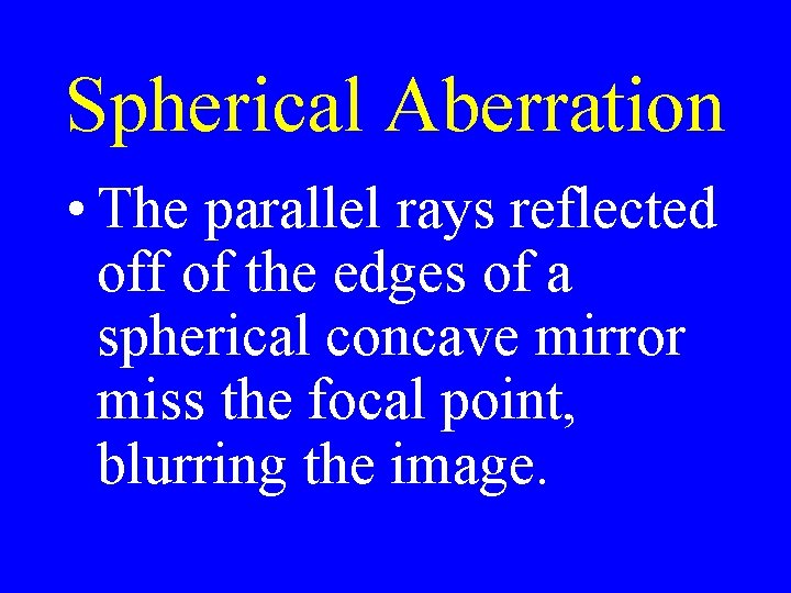 Spherical Aberration • The parallel rays reflected off of the edges of a spherical