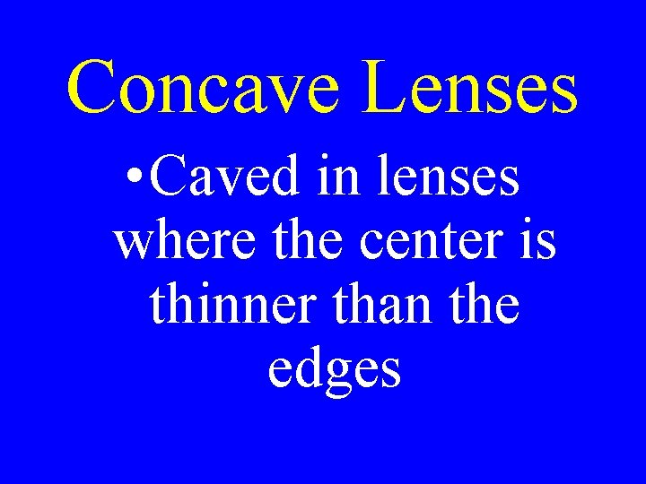 Concave Lenses • Caved in lenses where the center is thinner than the edges