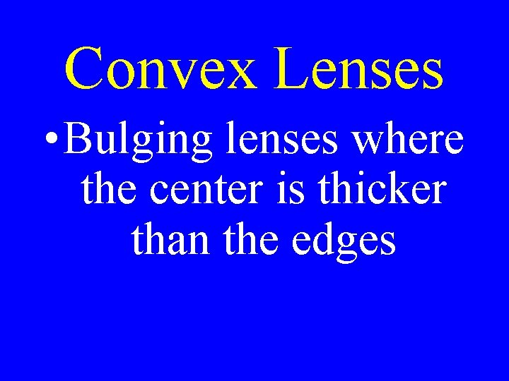 Convex Lenses • Bulging lenses where the center is thicker than the edges 