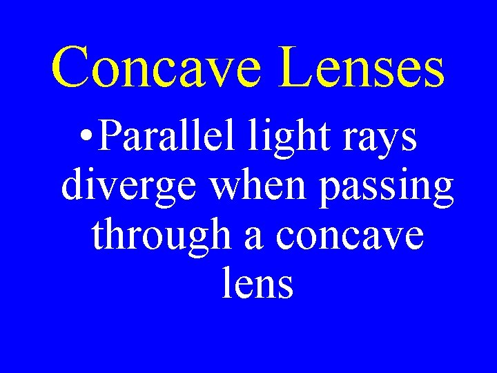 Concave Lenses • Parallel light rays diverge when passing through a concave lens 