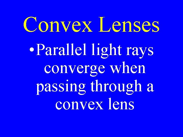 Convex Lenses • Parallel light rays converge when passing through a convex lens 