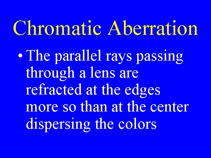 Chromatic Aberration • The parallel rays passing through a lens are refracted at the