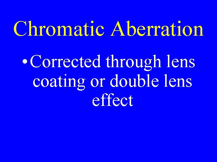 Chromatic Aberration • Corrected through lens coating or double lens effect 