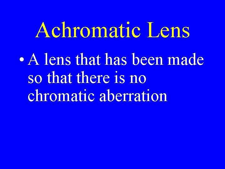 Achromatic Lens • A lens that has been made so that there is no