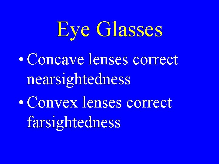 Eye Glasses • Concave lenses correct nearsightedness • Convex lenses correct farsightedness 