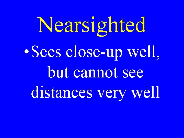 Nearsighted • Sees close-up well, but cannot see distances very well 