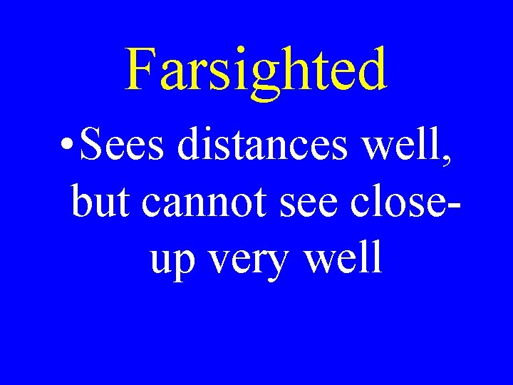 Farsighted • Sees distances well, but cannot see closeup very well 