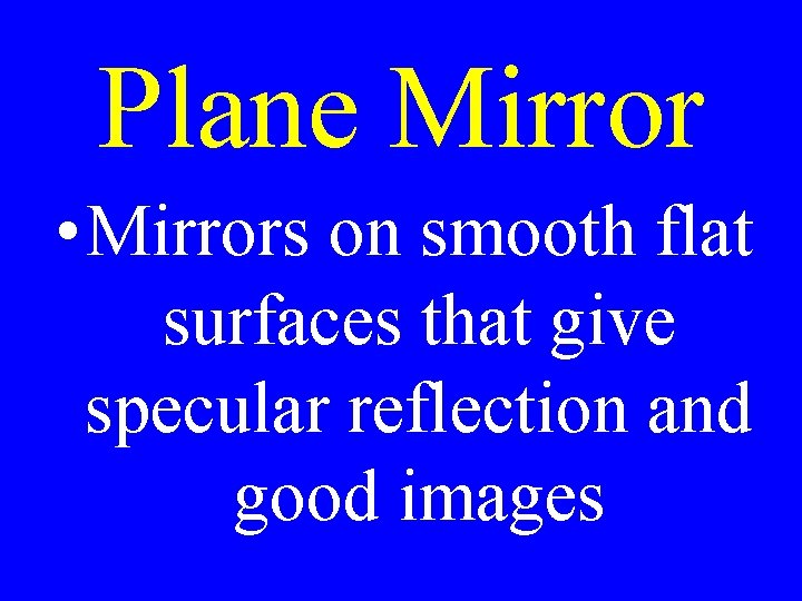 Plane Mirror • Mirrors on smooth flat surfaces that give specular reflection and good