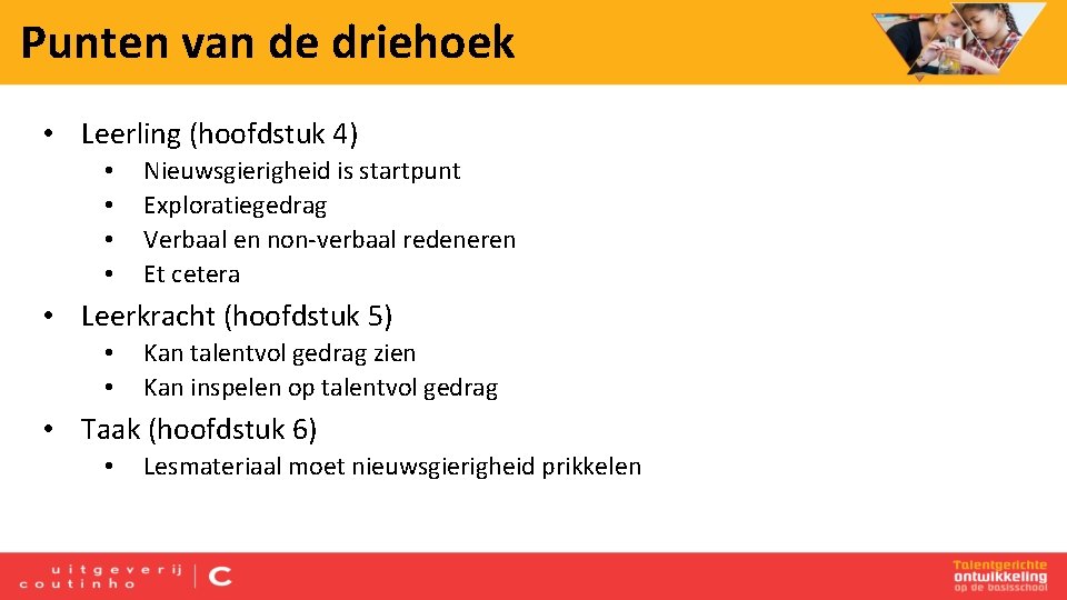 Punten van de driehoek • Leerling (hoofdstuk 4) • • Nieuwsgierigheid is startpunt Exploratiegedrag