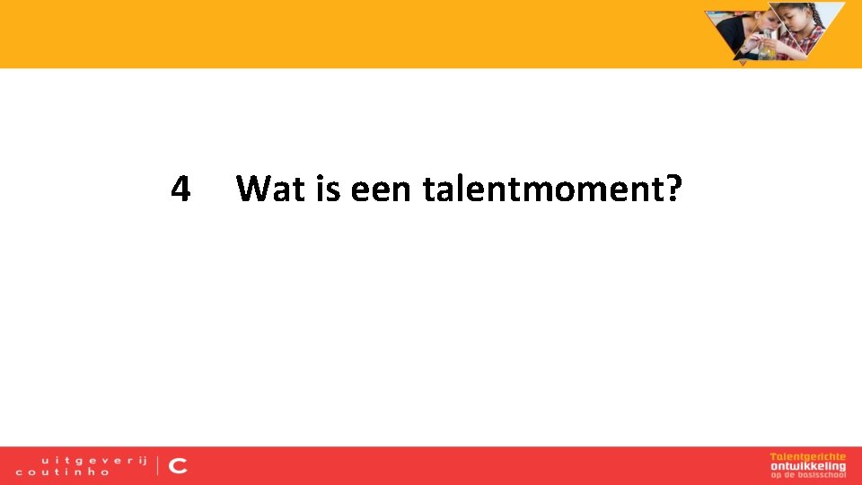 4 Wat is een talentmoment? 