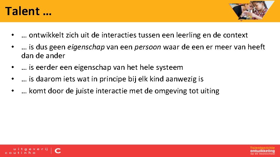 Talent … • … ontwikkelt zich uit de interacties tussen een leerling en de