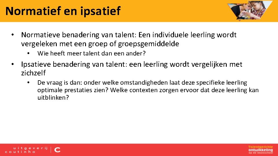 Normatief en ipsatief • Normatieve benadering van talent: Een individuele leerling wordt vergeleken met