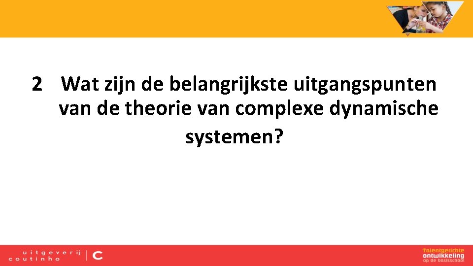 2 Wat zijn de belangrijkste uitgangspunten van de theorie van complexe dynamische systemen? 