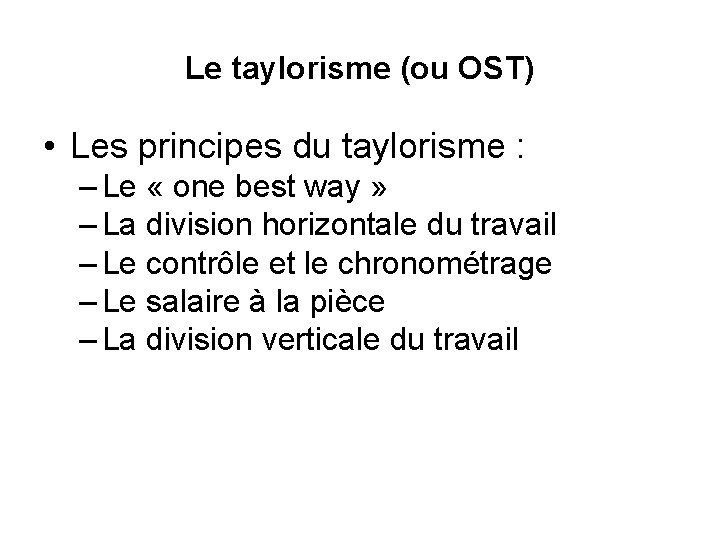 Le taylorisme (ou OST) • Les principes du taylorisme : – Le « one