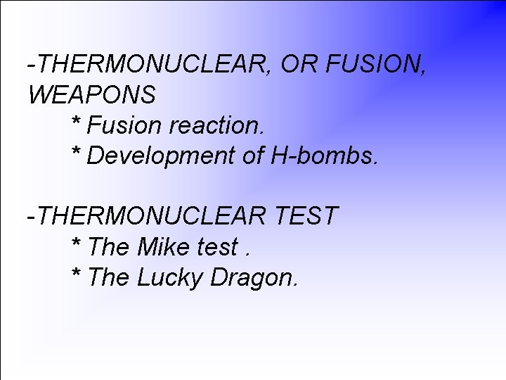 -THERMONUCLEAR, OR FUSION, WEAPONS * Fusion reaction. * Development of H-bombs. -THERMONUCLEAR TEST *