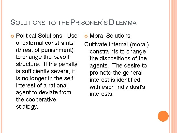 SOLUTIONS TO THE PRISONER’S DILEMMA Political Solutions: Use of external constraints (threat of punishment)