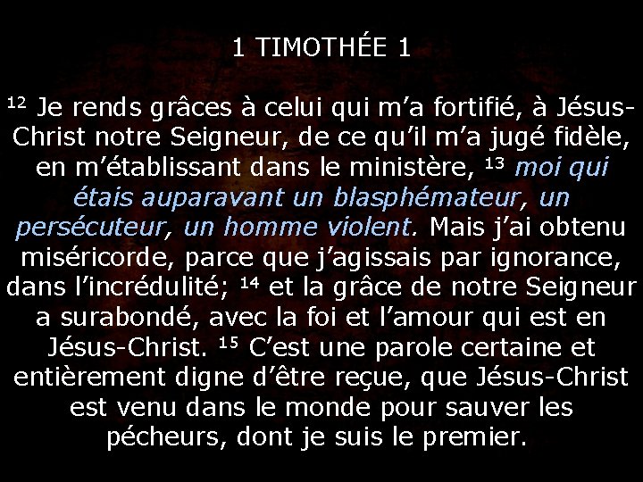 1 TIMOTHÉE 1 12 Je rends grâces à celui qui m’a fortifié, à Jésus-