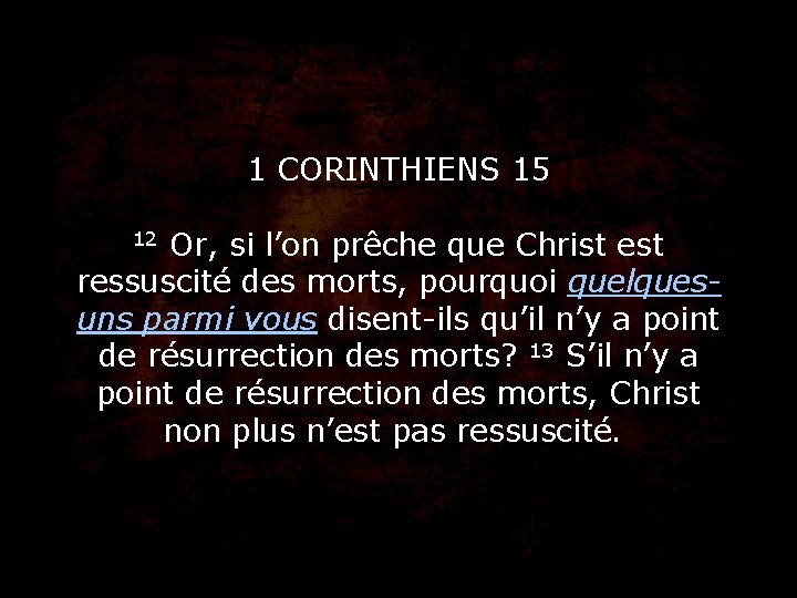 1 CORINTHIENS 15 12 Or, si l’on prêche que Christ est ressuscité des morts, 1 CORINTHIENS 15 12 Or, si l’on prêche que Christ est ressuscité des morts,