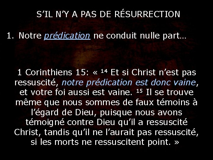 S’IL N’Y A PAS DE RÉSURRECTION 1. Notre prédication ne conduit nulle part… 1