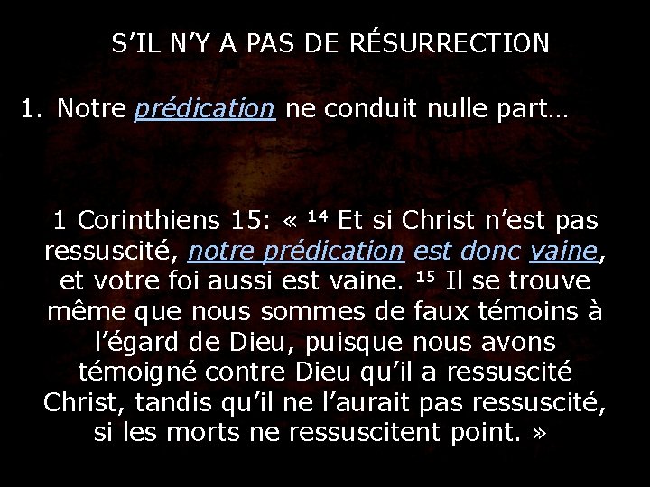 S’IL N’Y A PAS DE RÉSURRECTION 1. Notre prédication ne conduit nulle part… 1 S’IL N’Y A PAS DE RÉSURRECTION 1. Notre prédication ne conduit nulle part… 1