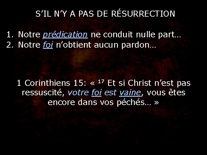 S’IL N’Y A PAS DE RÉSURRECTION 1. Notre prédication ne conduit nulle part… 2.