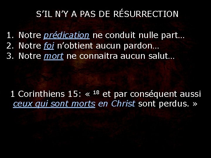 S’IL N’Y A PAS DE RÉSURRECTION 1. Notre prédication ne conduit nulle part… 2.